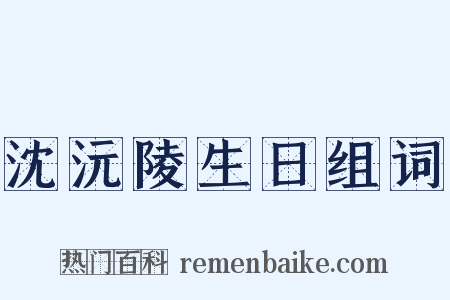 沈沅陵生日组词是什么意思的图片